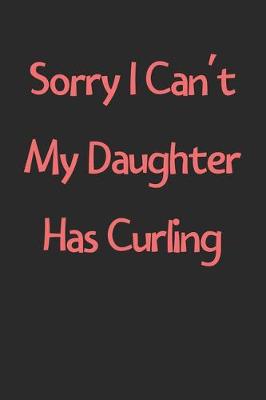 Book cover for Sorry I Can't My Daughter Has Curling