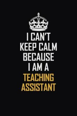 Cover of I Can't Keep Calm Because I Am A teaching assistant