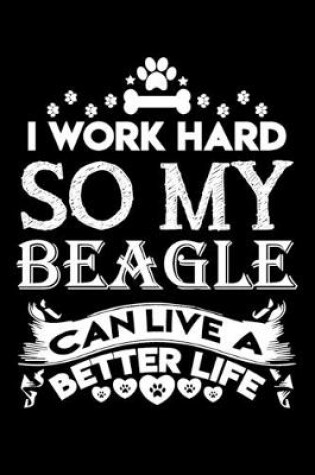 Cover of I work hard so my Beagle can live a better life