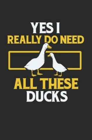 Cover of Yes I Really Do Need All These Ducks