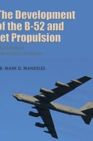 Cover of The Development of the B-52 and Jet Propulsion - A Case Study in Organizational Innovation