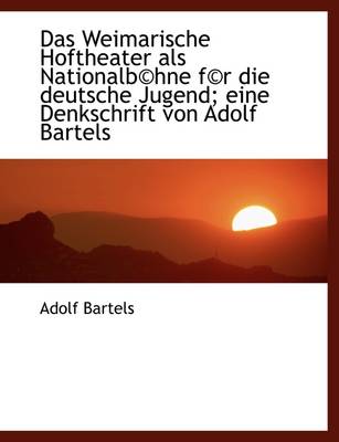 Book cover for Das Weimarische Hoftheater ALS Nationalb(c)Hne F(c)R Die Deutsche Jugend; Eine Denkschrift Von Adolf Bar