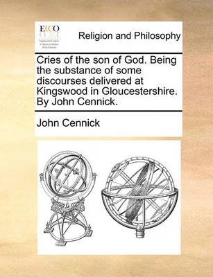 Book cover for Cries of the son of God. Being the substance of some discourses delivered at Kingswood in Gloucestershire. By John Cennick.