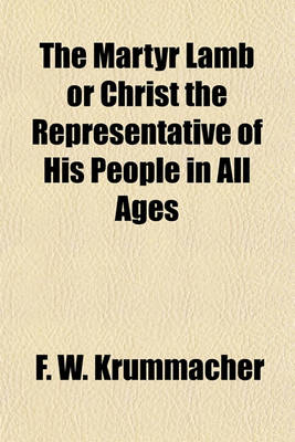Book cover for The Martyr Lamb or Christ the Representative of His People in All Ages