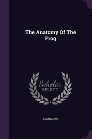 Cover of The Anatomy of the Frog