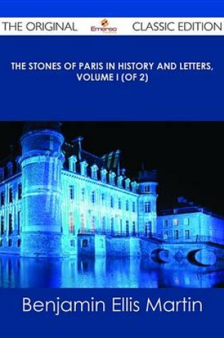 Cover of The Stones of Paris in History and Letters, Volume I (of 2) - The Original Classic Edition