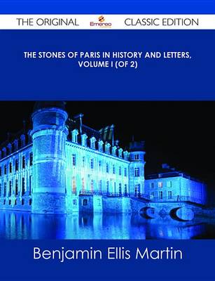 Book cover for The Stones of Paris in History and Letters, Volume I (of 2) - The Original Classic Edition