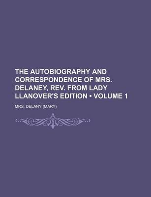 Book cover for The Autobiography and Correspondence of Mrs. Delaney, REV. from Lady Llanover's Edition (Volume 1)