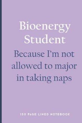 Cover of Bioenergy Student - Because I'm Not Allowed to Major in Taking Naps