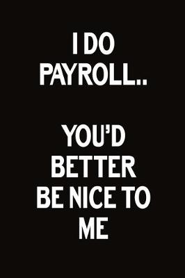 Book cover for I Do Payroll.. You'd Better Be Nice To Me