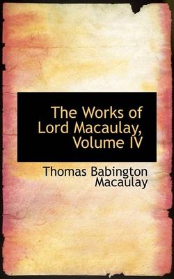 Book cover for The Works of Lord Macaulay, Volume IV