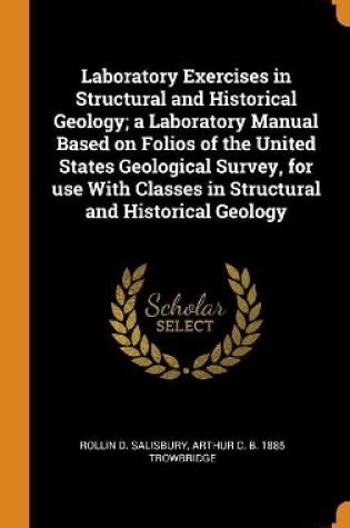 Cover of Laboratory Exercises in Structural and Historical Geology; A Laboratory Manual Based on Folios of the United States Geological Survey, for Use with Classes in Structural and Historical Geology