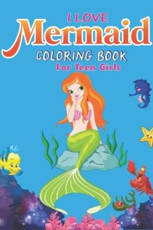 Cover of I Love Mermaid Coloring Book for Teen Girls