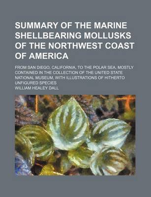 Book cover for Summary of the Marine Shellbearing Mollusks of the Northwest Coast of America; From San Diego, California, to the Polar Sea, Mostly Contained in the Collection of the United State National Museum, with Illustrations of Hitherto Unfigured Species