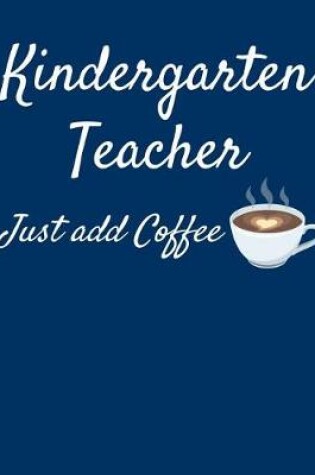 Cover of Kindergarten Teacher Just Add Coffee