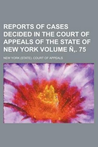 Cover of Reports of Cases Decided in the Court of Appeals of the State of New York Volume N . 75