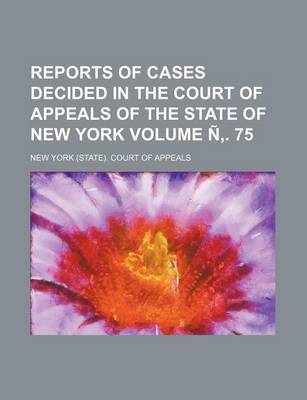 Book cover for Reports of Cases Decided in the Court of Appeals of the State of New York Volume N . 75