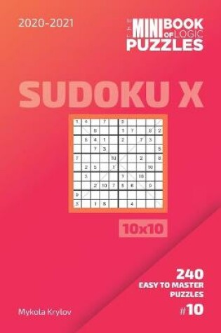 Cover of The Mini Book Of Logic Puzzles 2020-2021. Sudoku X 10x10 - 240 Easy To Master Puzzles. #10