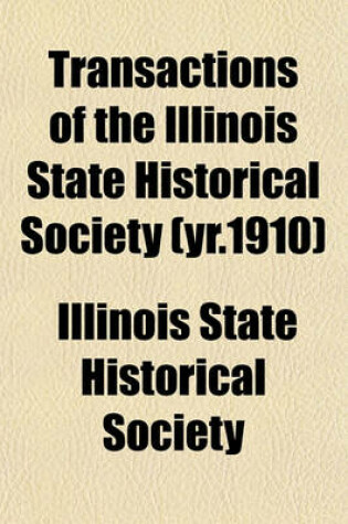 Cover of Transactions of the Illinois State Historical Society (Yr.1910)