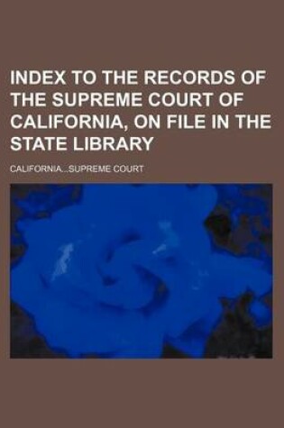 Cover of Index to the Records of the Supreme Court of California, on File in the State Library