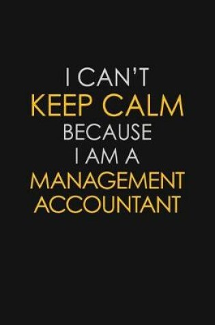 Cover of I Can't Keep Calm Because I Am A Management Accountant