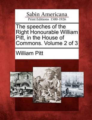 Book cover for The Speeches of the Right Honourable William Pitt, in the House of Commons. Volume 2 of 3