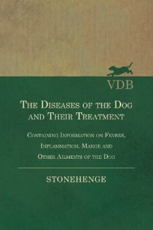 Cover of The Diseases of the Dog and Their Treatment - Containing Information on Fevers, Inflammation, Mange and Other Ailments of the Dog