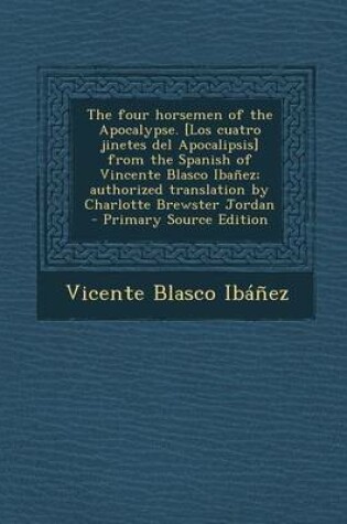 Cover of The Four Horsemen of the Apocalypse. [Los Cuatro Jinetes del Apocalipsis] from the Spanish of Vincente Blasco Ibanez; Authorized Translation by Charlotte Brewster Jordan