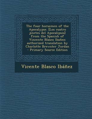 Book cover for The Four Horsemen of the Apocalypse. [Los Cuatro Jinetes del Apocalipsis] from the Spanish of Vincente Blasco Ibanez; Authorized Translation by Charlotte Brewster Jordan