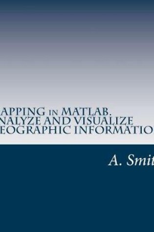 Cover of Mapping in Matlab. Analyze and Visualize Geographic Information