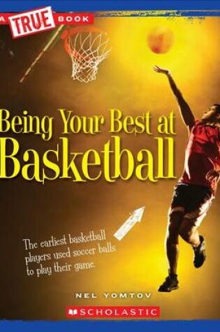 Cover of Being Your Best at Basketball (True Book: Sports and Entertainment) (Library Edition)