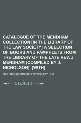 Cover of Catalogue of the Mendham Collection [In the Library of the Law Society] a Selection of Books and Pamphlets from the Library of the Late REV. J. Mendham (Compiled by J. Nicholson). [With]