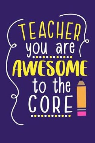 Cover of Teacher You Are Awesome To The Core