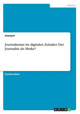 Book cover for Journalismus im digitalen Zeitalter. Der Journalist als Marke?