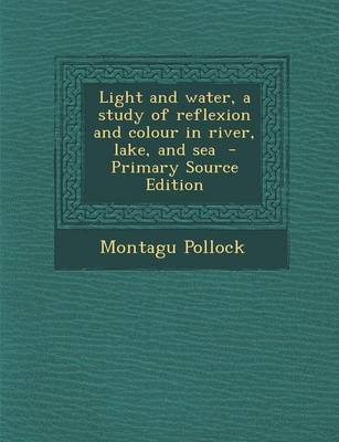 Book cover for Light and Water, a Study of Reflexion and Colour in River, Lake, and Sea - Primary Source Edition