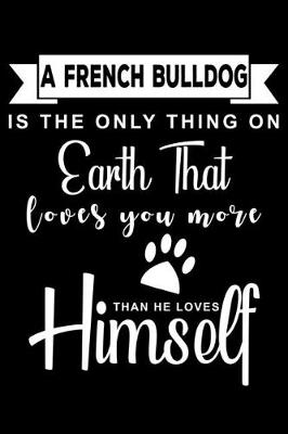 Book cover for A French Bulldog is the only thing on earth that loves you more