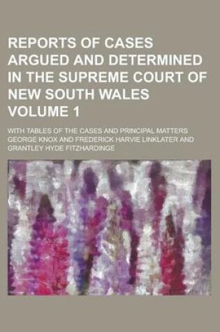 Cover of Reports of Cases Argued and Determined in the Supreme Court of New South Wales; With Tables of the Cases and Principal Matters Volume 1