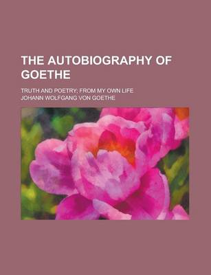 Book cover for The Autobiography of Goethe; Truth and Poetry; From My Own Life Volume 1-2