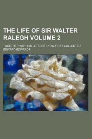 Cover of The Life of Sir Walter Ralegh Volume 2; Together with His Letters