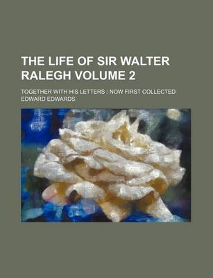 Book cover for The Life of Sir Walter Ralegh Volume 2; Together with His Letters