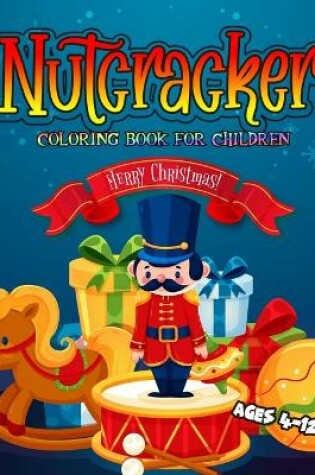 Cover of Nutcracker Coloring Book For Children Ages 4-12 Merry Christmas