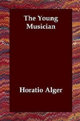 Book cover for THE YOUNG MUSICIAN ANNOTATED AND ILLUSTRATED EDITION by HORATIO ALGER