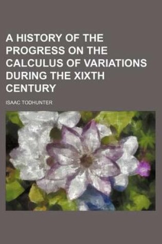 Cover of A History of the Progress on the Calculus of Variations During the Xixth Century