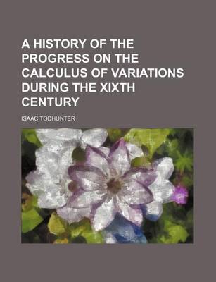 Book cover for A History of the Progress on the Calculus of Variations During the Xixth Century