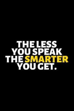 Cover of The Less You Speak The Smarter You Get