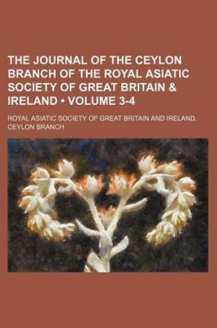 Cover of The Journal of the Ceylon Branch of the Royal Asiatic Society of Great Britain & Ireland (Volume 3-4 )