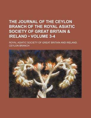 Book cover for The Journal of the Ceylon Branch of the Royal Asiatic Society of Great Britain & Ireland (Volume 3-4 )