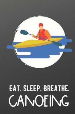 Cover of Eat Sleep Breathe Canoeing