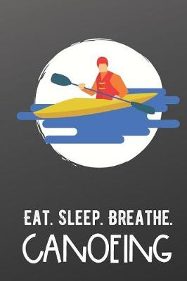Book cover for Eat Sleep Breathe Canoeing