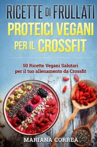 Cover of Ricette Di Frullati Proteici Vegani Per Il Crossfit